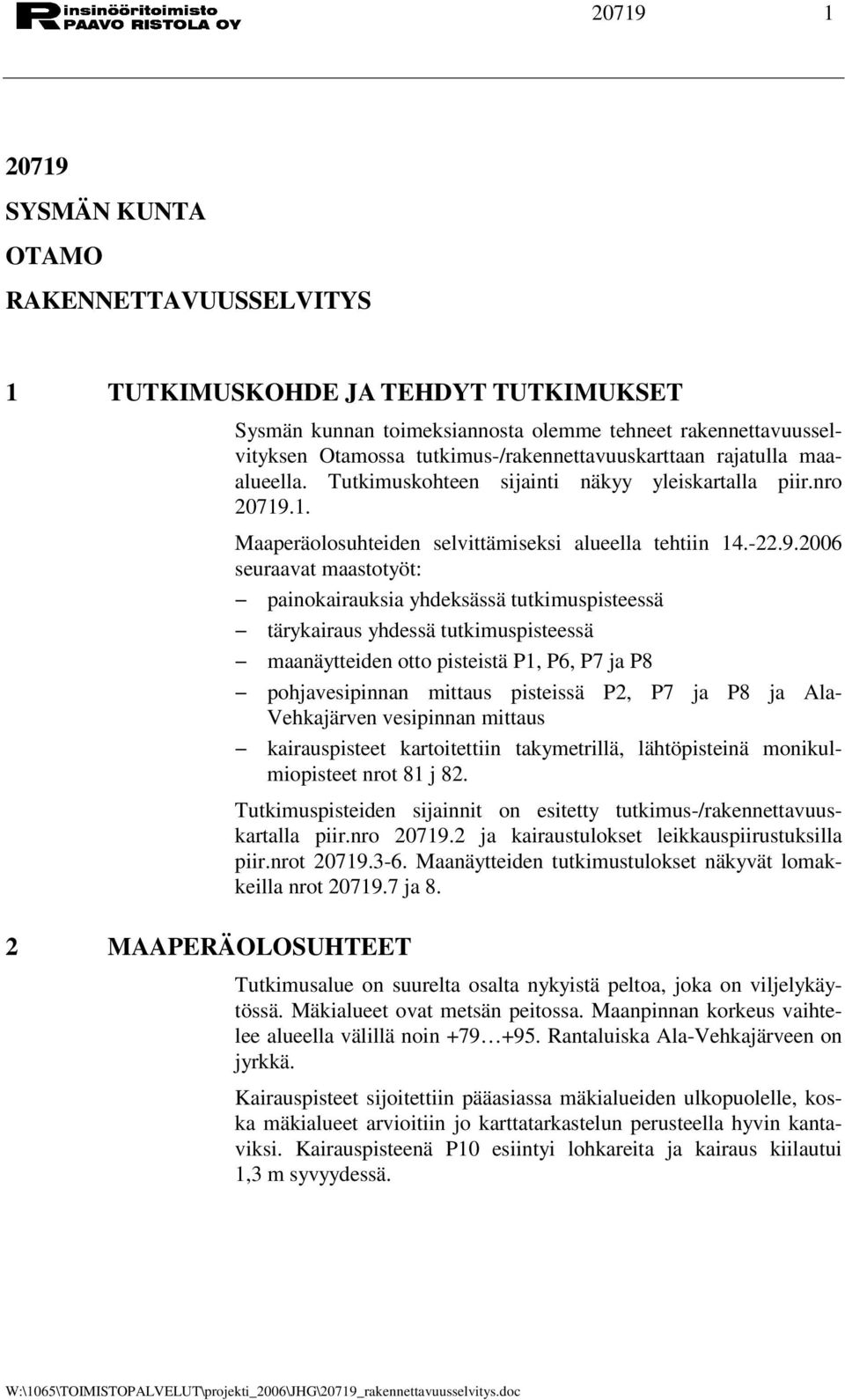 1. Maaperäolosuhteiden selvittämiseksi alueella tehtiin 14.-22.9.