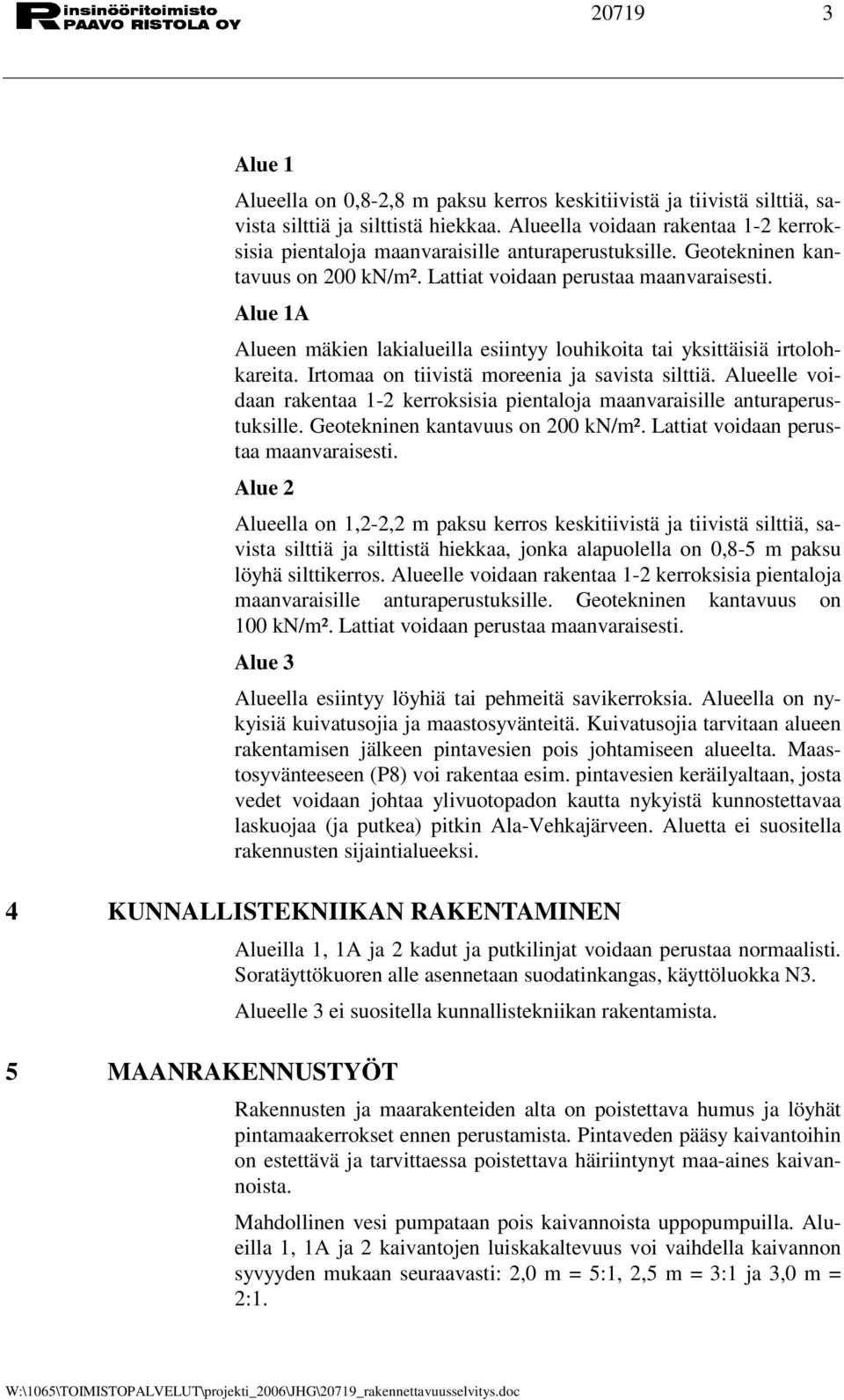 Alue 1A Alueen mäkien lakialueilla esiintyy louhikoita tai yksittäisiä irtolohkareita. Irtomaa on tiivistä moreenia ja savista silttiä.