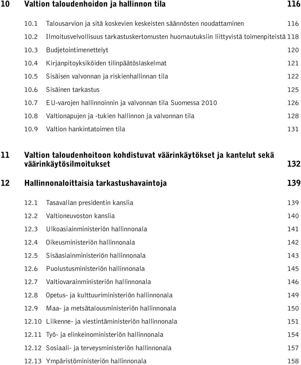 5 Sisäisen valvonnan ja riskienhallinnan tila 122 10.6 Sisäinen tarkastus 125 10.7 EU-varojen hallinnoinnin ja valvonnan tila Suomessa 2010 126 10.