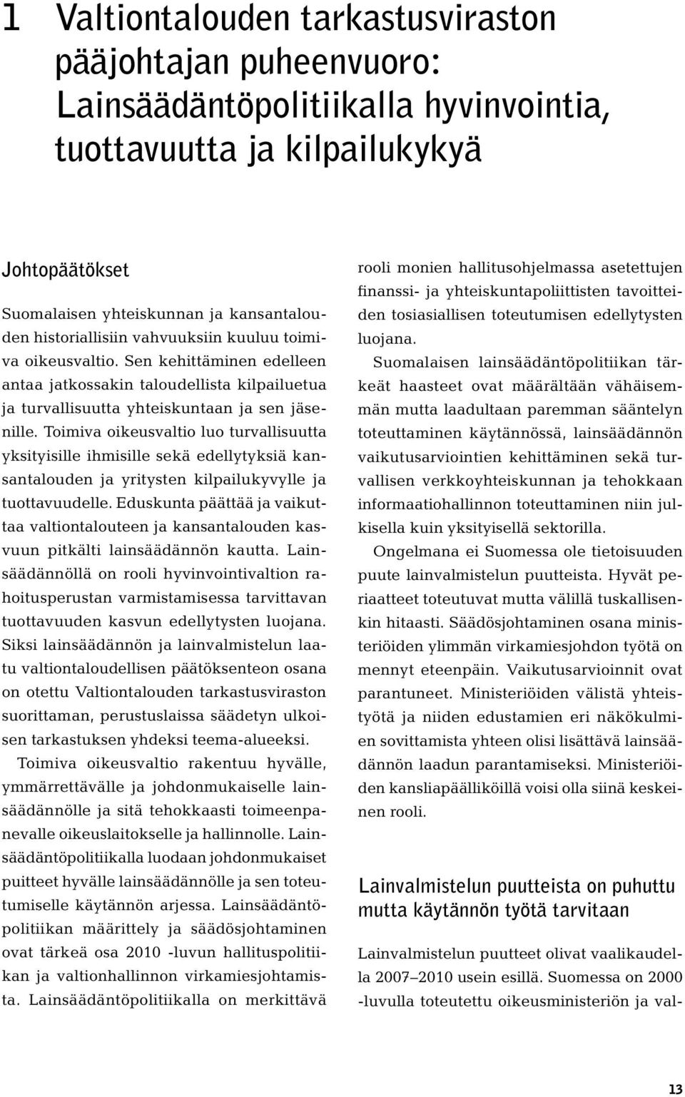 Toimiva oikeusvaltio luo turvallisuutta yksityisille ihmisille sekä edellytyksiä kansantalouden ja yritysten kilpailukyvylle ja tuottavuudelle.