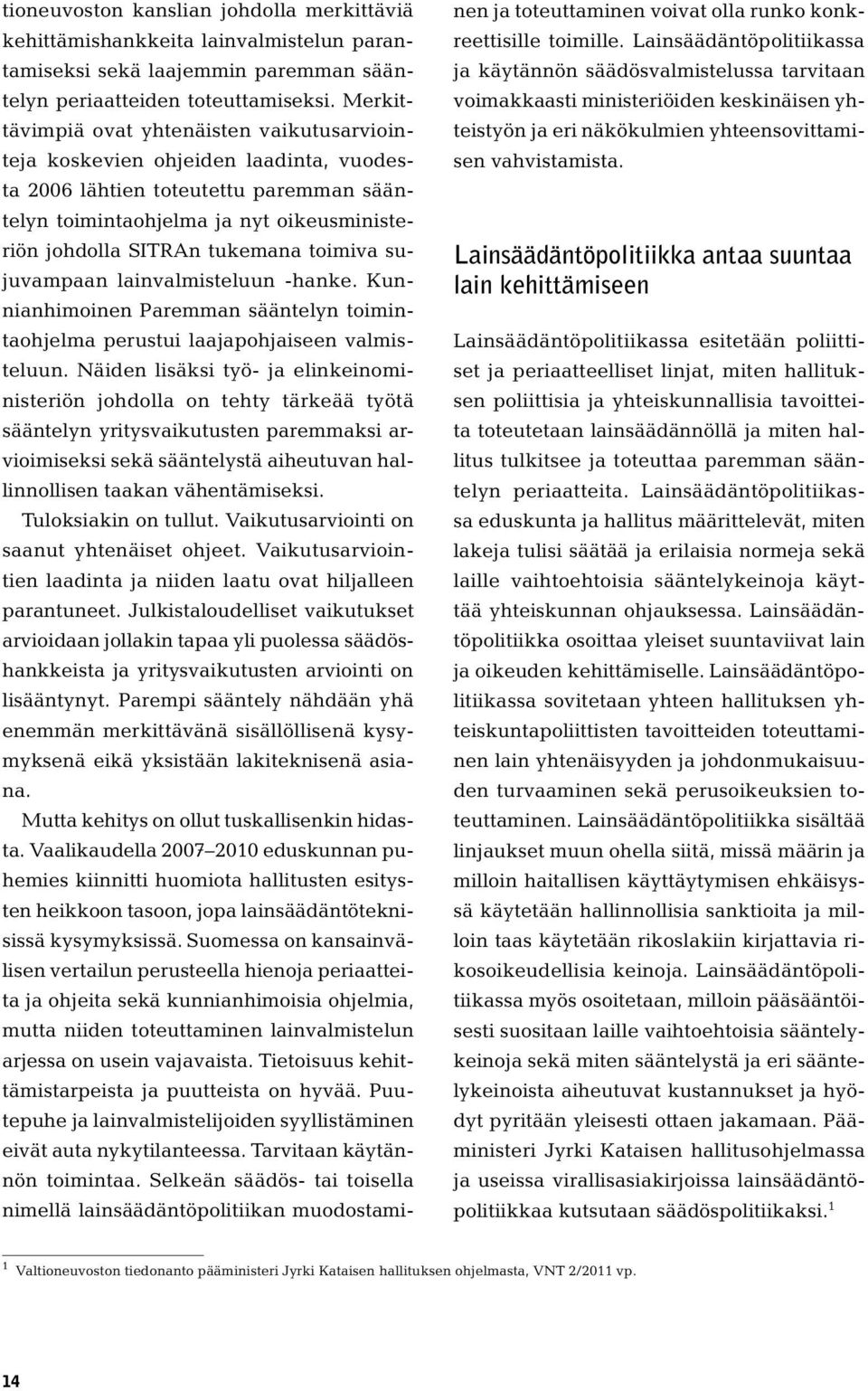 toimiva sujuvampaan lainvalmisteluun -hanke. Kunnianhimoinen Paremman sääntelyn toimintaohjelma perustui laajapohjaiseen valmisteluun.