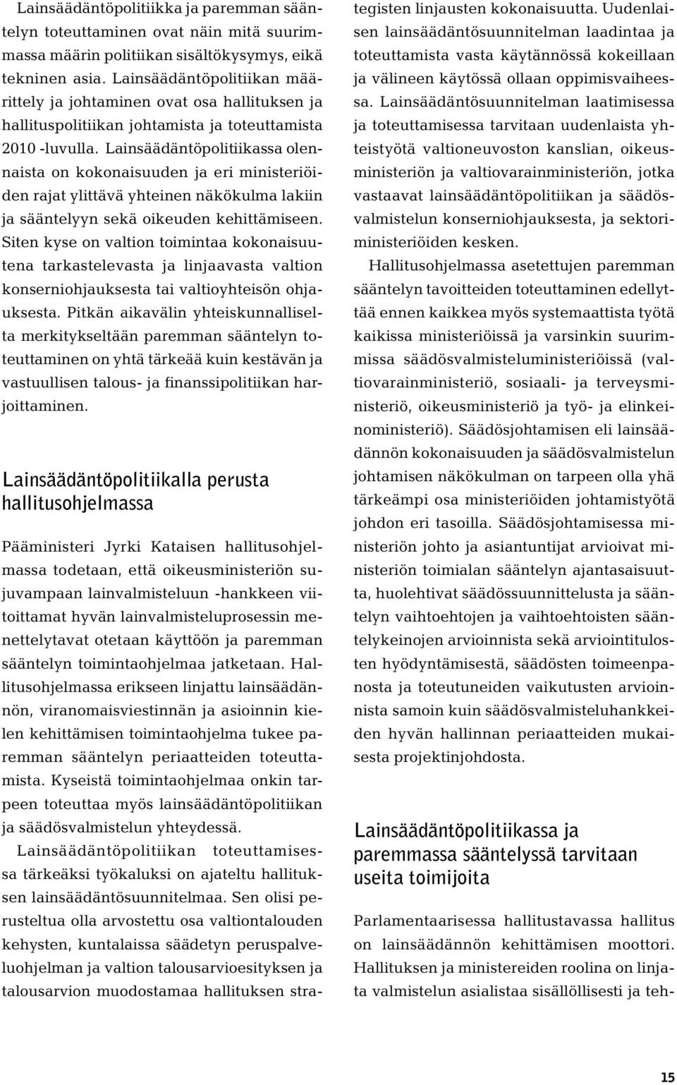 Lainsäädäntöpolitiikassa olennaista on kokonaisuuden ja eri ministeriöiden rajat ylittävä yhteinen näkökulma lakiin ja sääntelyyn sekä oikeuden kehittämiseen.