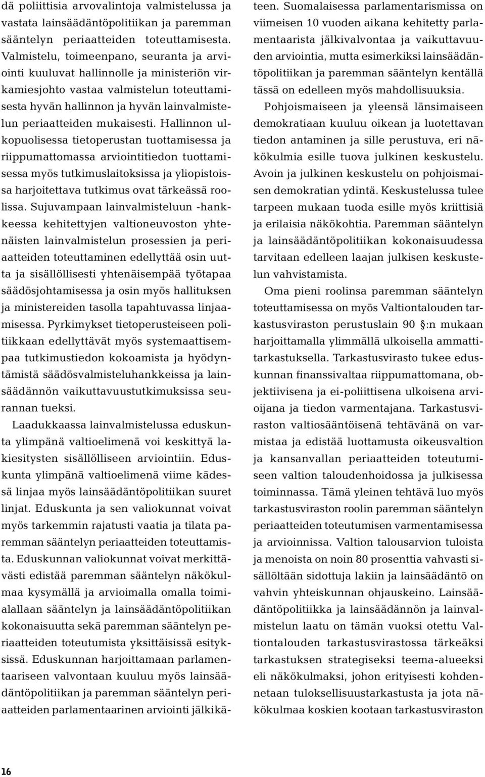 Hallinnon ulkopuolisessa tietoperustan tuottamisessa ja riippumattomassa arviointitiedon tuottamisessa myös tutkimuslaitoksissa ja yliopistoissa harjoitettava tutkimus ovat tärkeässä roolissa.