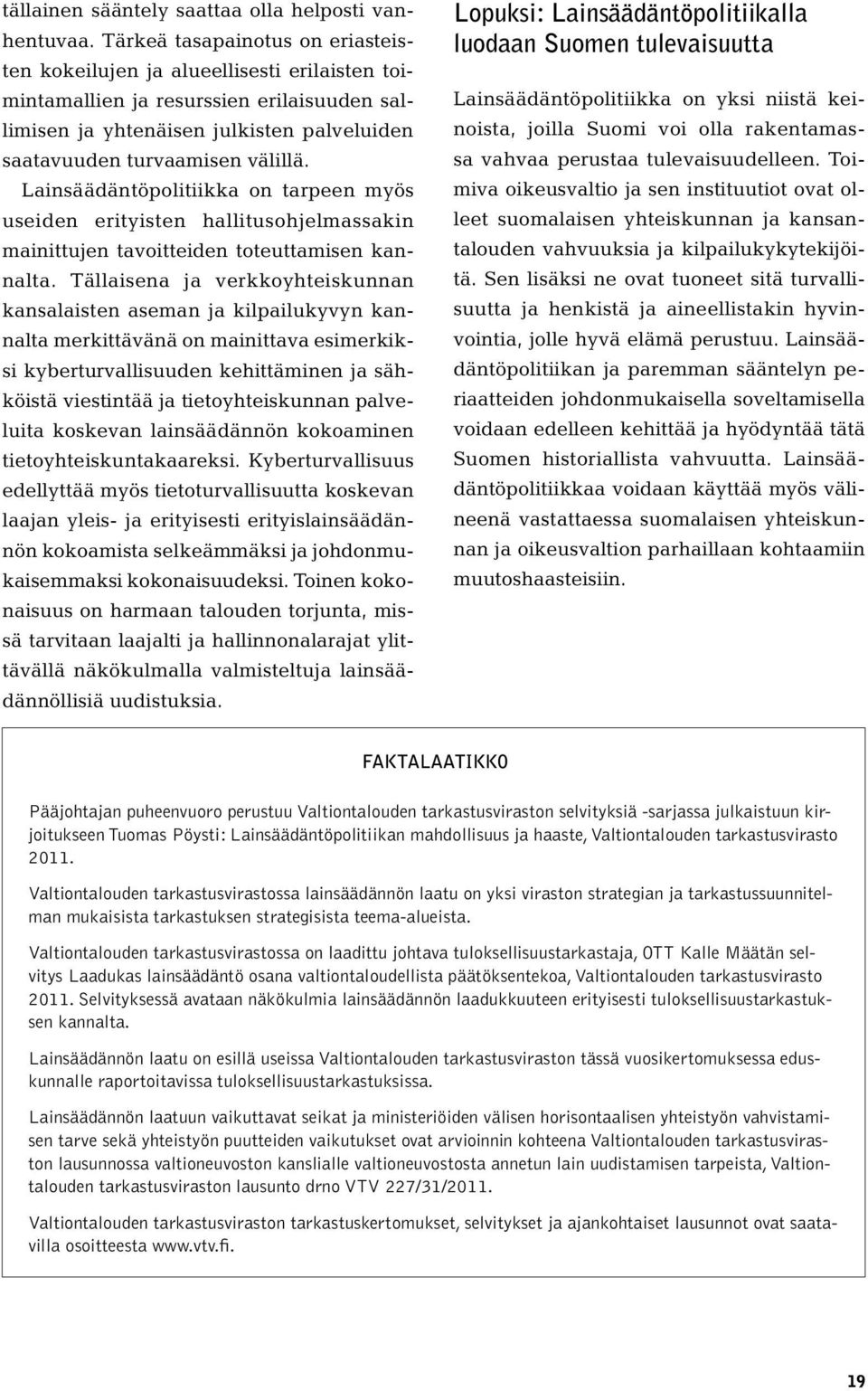 Lainsäädäntöpolitiikka on tarpeen myös useiden erityisten hallitusohjelmassakin mainittujen tavoitteiden toteuttamisen kannalta.