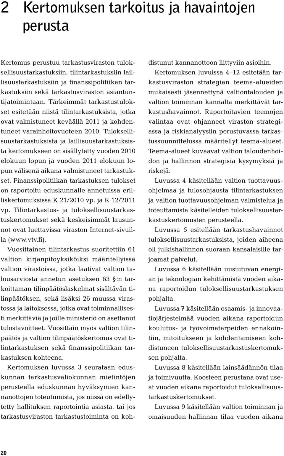 Tuloksellisuustarkastuksista ja laillisuustarkastuksista kertomukseen on sisällytetty vuoden 2010 elokuun lopun ja vuoden 2011 elokuun lopun välisenä aikana valmistuneet tarkastukset.