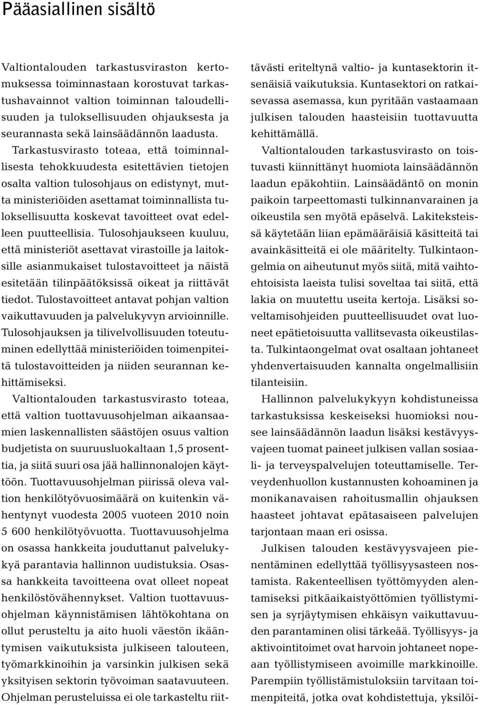 Tarkastusvirasto toteaa, että toiminnallisesta tehokkuudesta esitettävien tietojen osalta valtion tulosohjaus on edistynyt, mutta ministeriöiden asettamat toiminnallista tuloksellisuutta koskevat