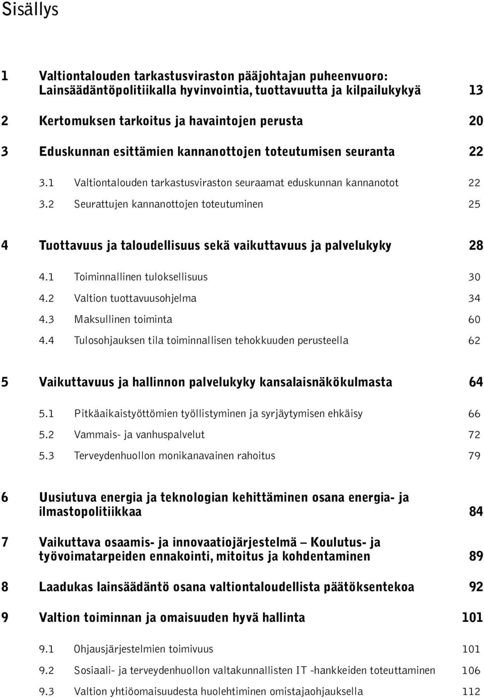 2 Seurattujen kannanottojen toteutuminen 25 4 Tuottavuus ja taloudellisuus sekä vaikuttavuus ja palvelukyky 28 4.1 Toiminnallinen tuloksellisuus 30 4.2 Valtion tuottavuusohjelma 34 4.