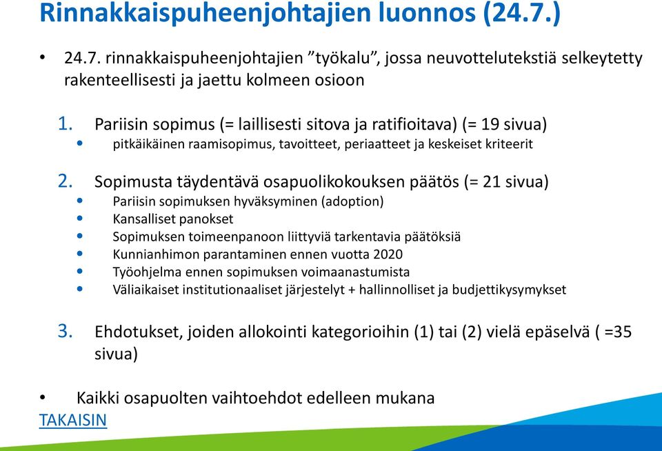 Sopimusta täydentävä osapuolikokouksen päätös (= 21 sivua) Pariisin sopimuksen hyväksyminen (adoption) Kansalliset panokset Sopimuksen toimeenpanoon liittyviä tarkentavia päätöksiä Kunnianhimon