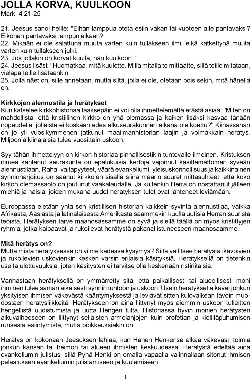 Jeesus lisäsi: "Huomatkaa, mitä kuulette. Millä mitalla te mittaatte, sillä teille mitataan, vieläpä teille lisätäänkin. 25.