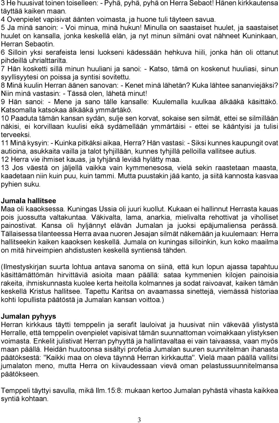 6 Silloin yksi serafeista lensi luokseni kädessään hehkuva hiili, jonka hän oli ottanut pihdeillä uhrialttarilta.