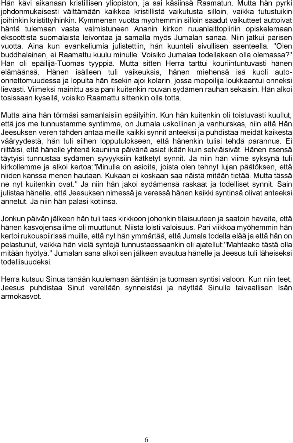 sanaa. Niin jatkui parisen vuotta. Aina kun evankeliumia julistettiin, hän kuunteli sivullisen asenteella. "Olen buddhalainen, ei Raamattu kuulu minulle. Voisiko Jumalaa todellakaan olla olemassa?