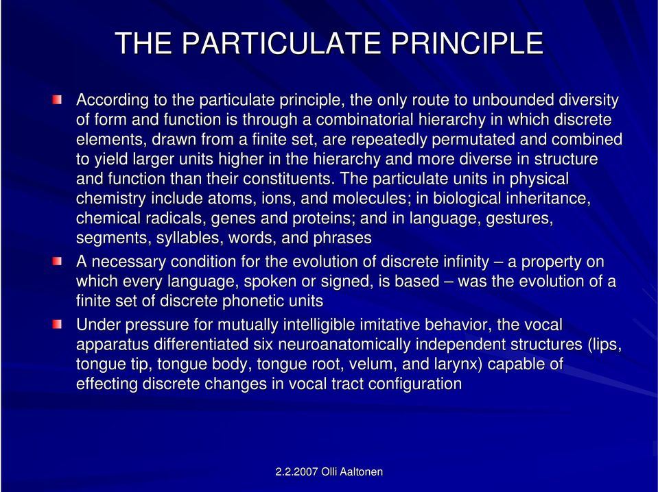 The particulate units in physical chemistry include atoms, ions, and molecules; in biological inheritance, chemical radicals, genes and proteins; and in language,, gestures, segments, syllables,