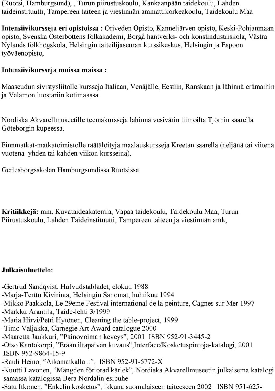 kurssikeskus, Helsingin ja Espoon työväenopisto, Intensiivikursseja muissa maissa : Maaseudun sivistysliitolle kursseja Italiaan, Venäjälle, Eestiin, Ranskaan ja lähinnä erämaihin ja Valamon