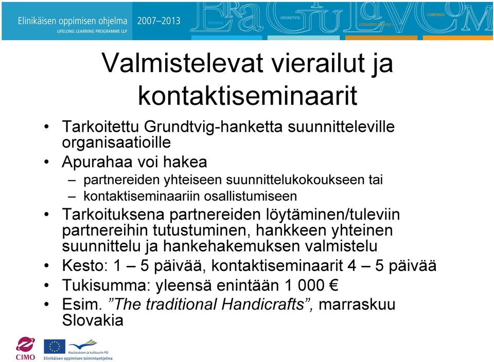 löytäminen/tuleviin partnereihin tutustuminen, hankkeen yhteinen suunnittelu ja hankehakemuksen valmistelu Kesto: 1 5