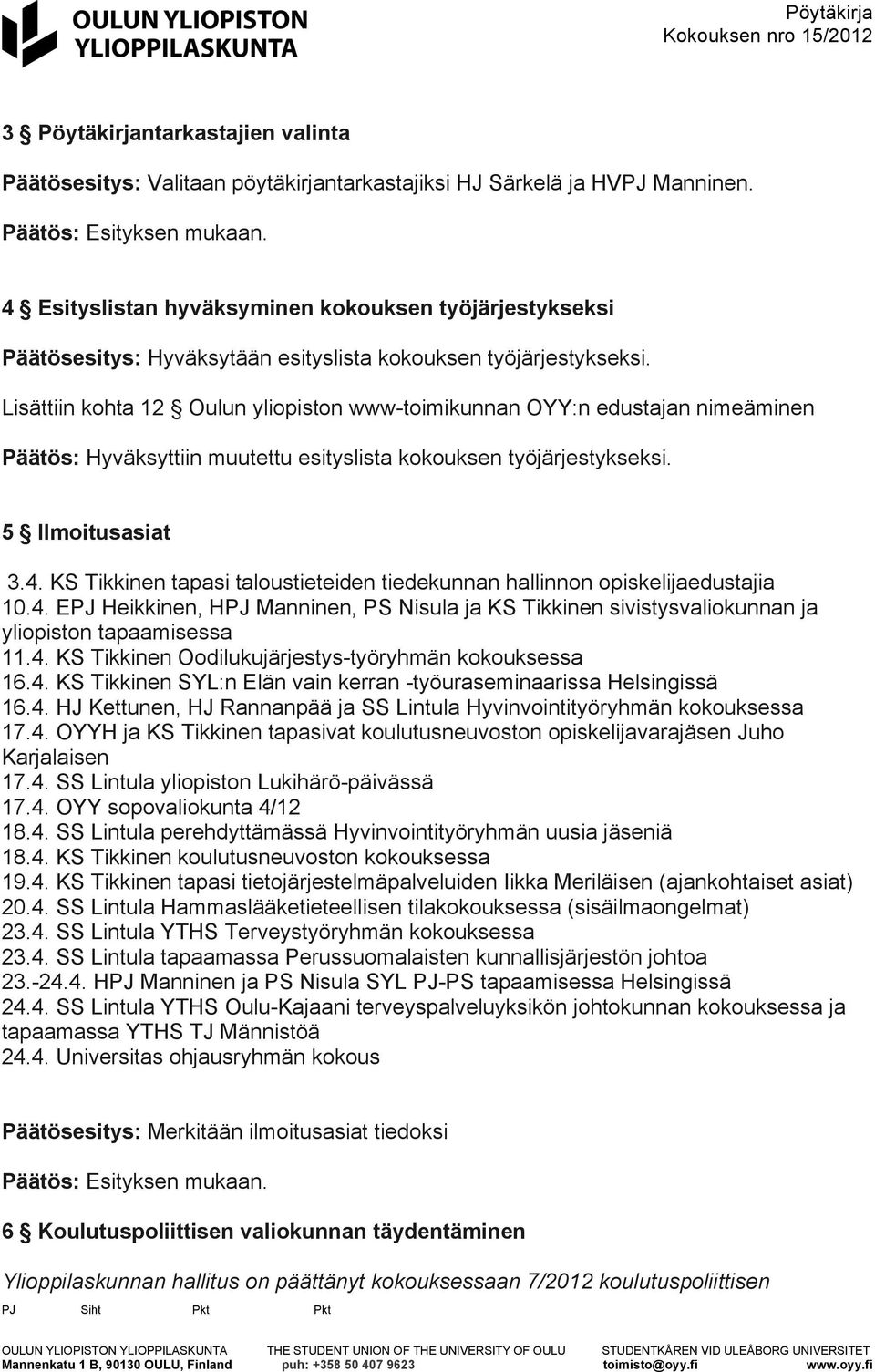 Lisättiin kohta 12 Oulun yliopiston www-toimikunnan OYY:n edustajan nimeäminen Päätös: Hyväksyttiin muutettu esityslista kokouksen työjärjestykseksi. 5 Ilmoitusasiat 3.4.