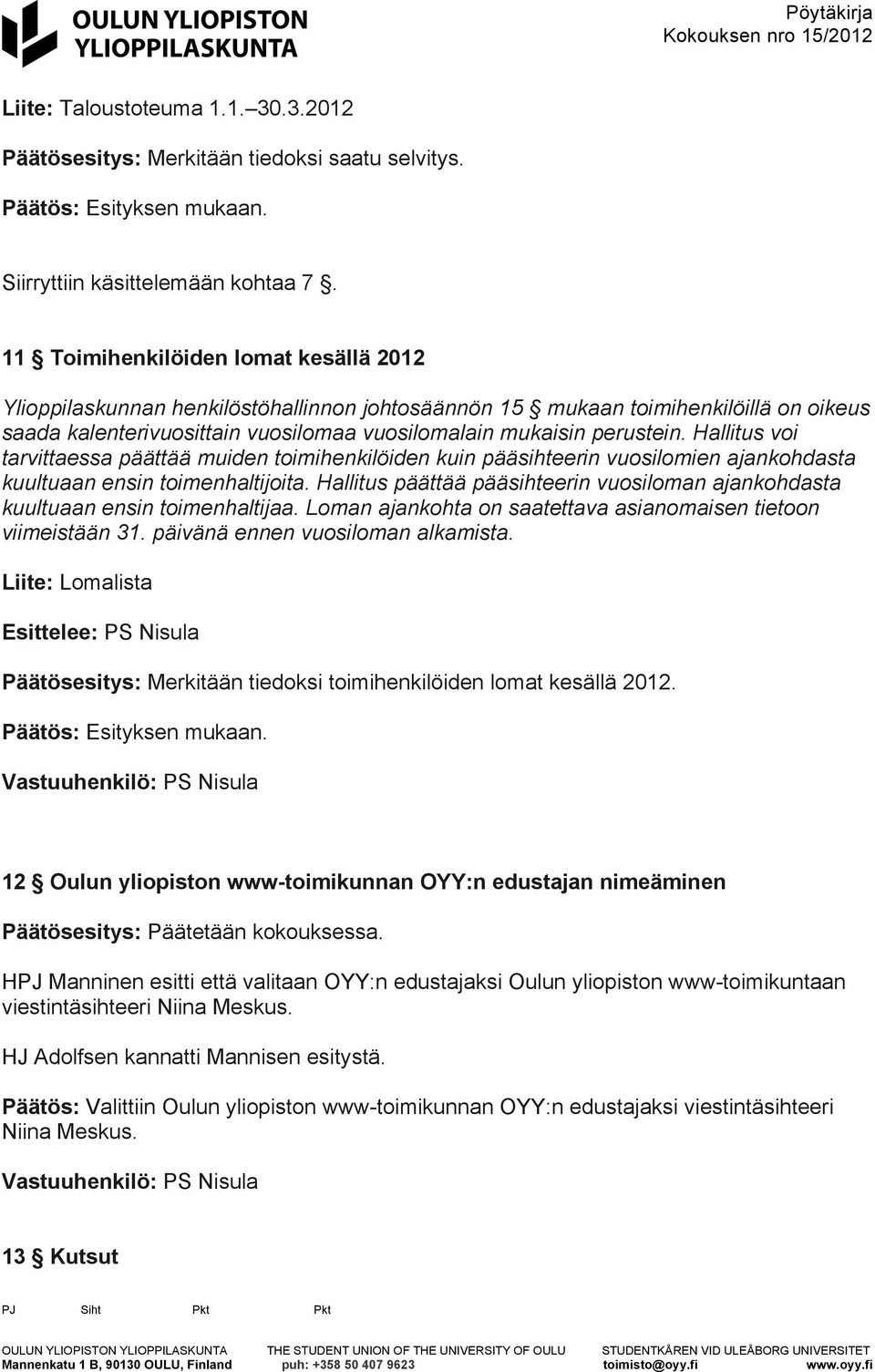 Hallitus voi tarvittaessa päättää muiden toimihenkilöiden kuin pääsihteerin vuosilomien ajankohdasta kuultuaan ensin toimenhaltijoita.