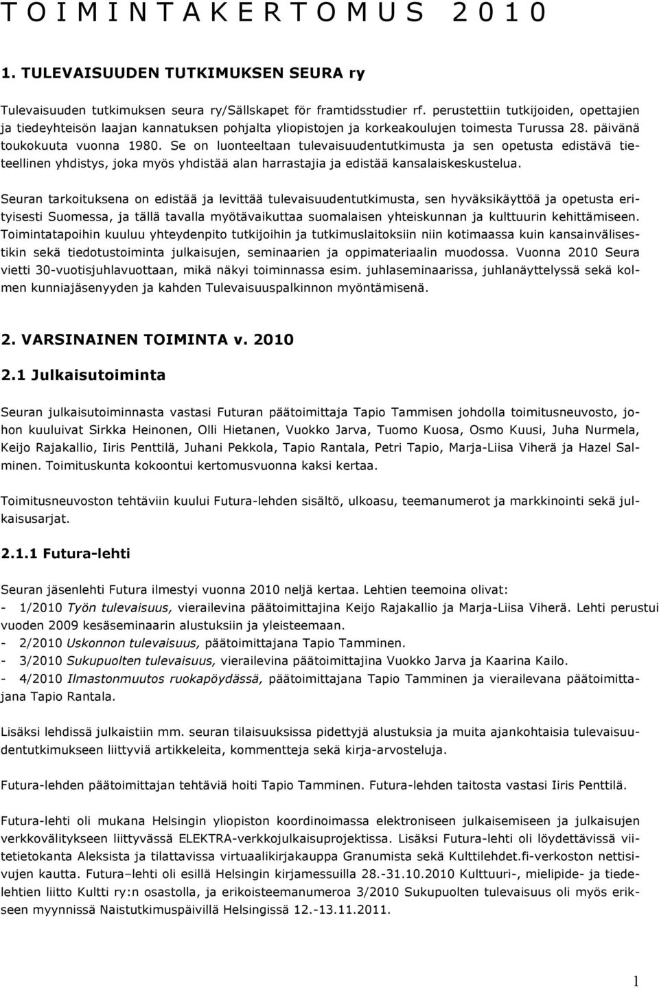 Se on luonteeltaan tulevaisuudentutkimusta ja sen opetusta edistävä tieteellinen yhdistys, joka myös yhdistää alan harrastajia ja edistää kansalaiskeskustelua.