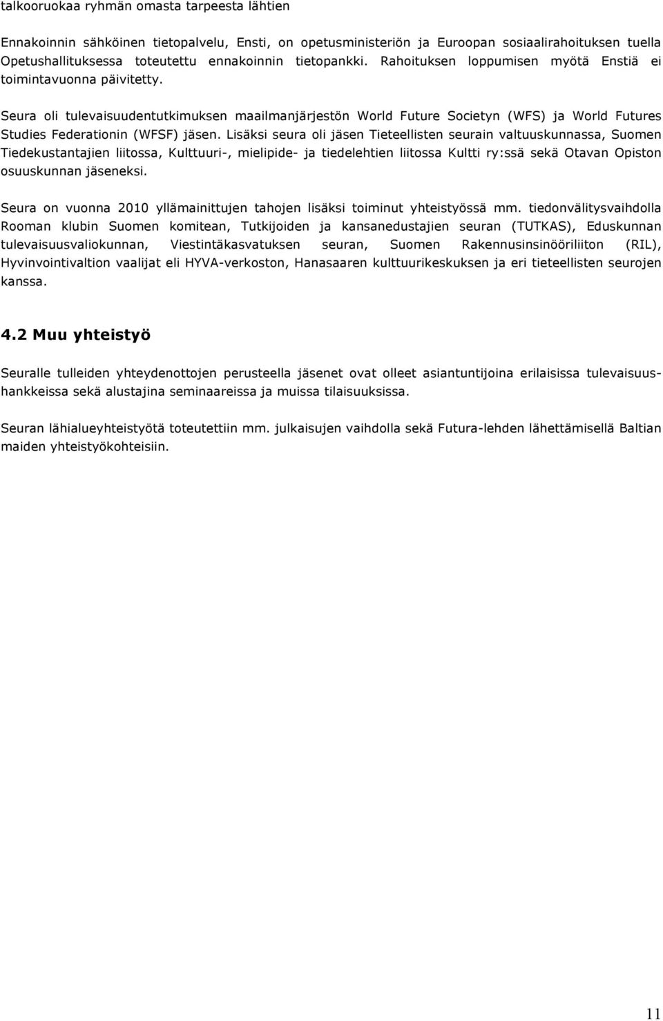 Seura oli tulevaisuudentutkimuksen maailmanjärjestön World Future Societyn (WFS) ja World Futures Studies Federationin (WFSF) jäsen.