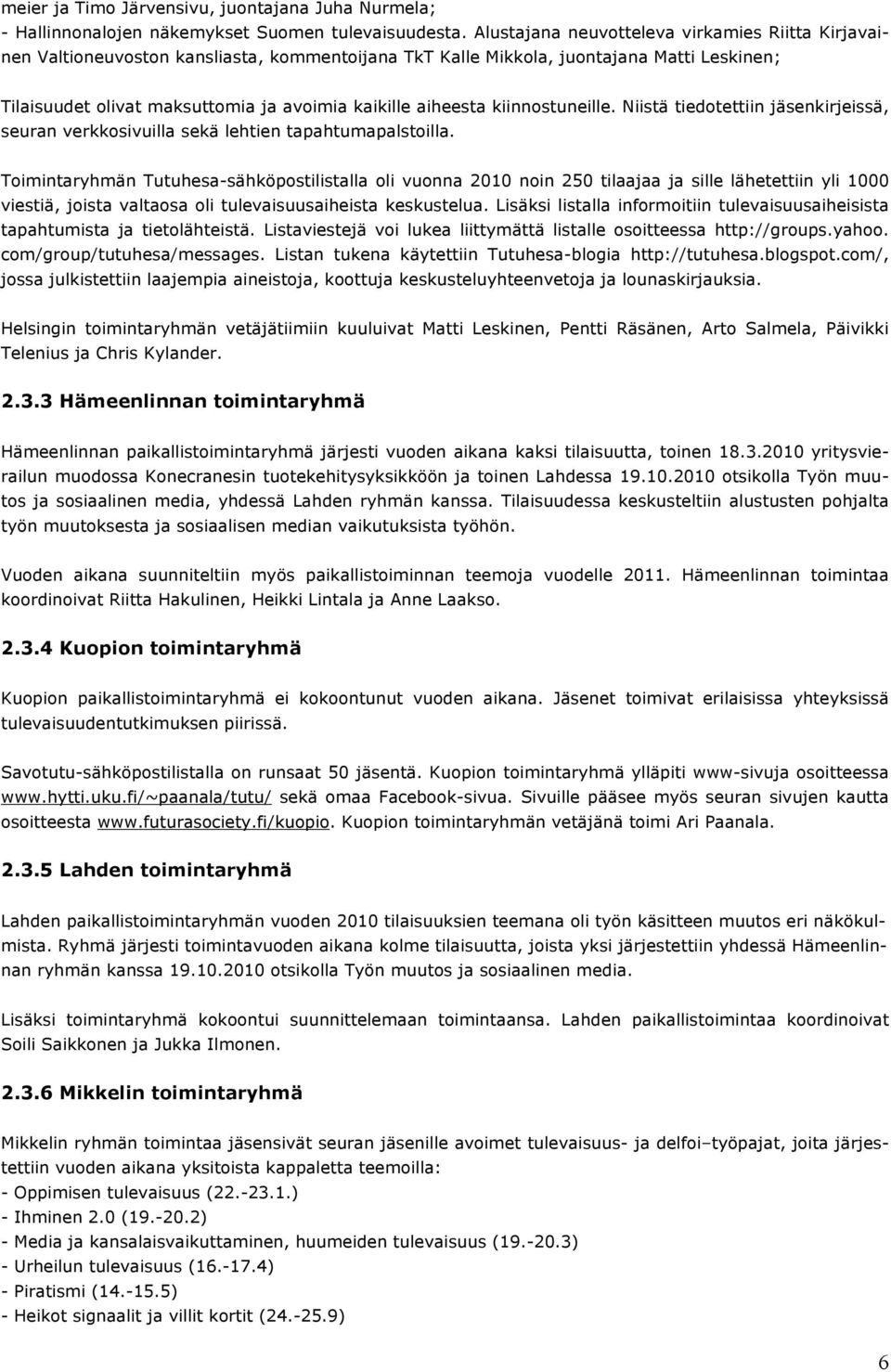 aiheesta kiinnostuneille. Niistä tiedotettiin jäsenkirjeissä, seuran verkkosivuilla sekä lehtien tapahtumapalstoilla.