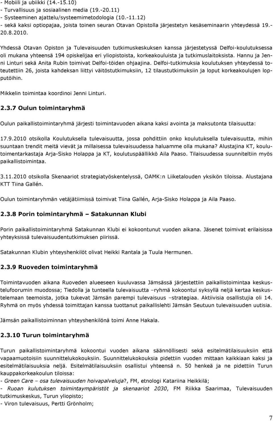 Yhdessä Otavan Opiston ja Tulevaisuuden tutkimuskeskuksen kanssa järjestetyssä Delfoi-koulutuksessa oli mukana yhteensä 194 opiskelijaa eri yliopistoista, korkeakouluista ja tutkimuslaitoksista.