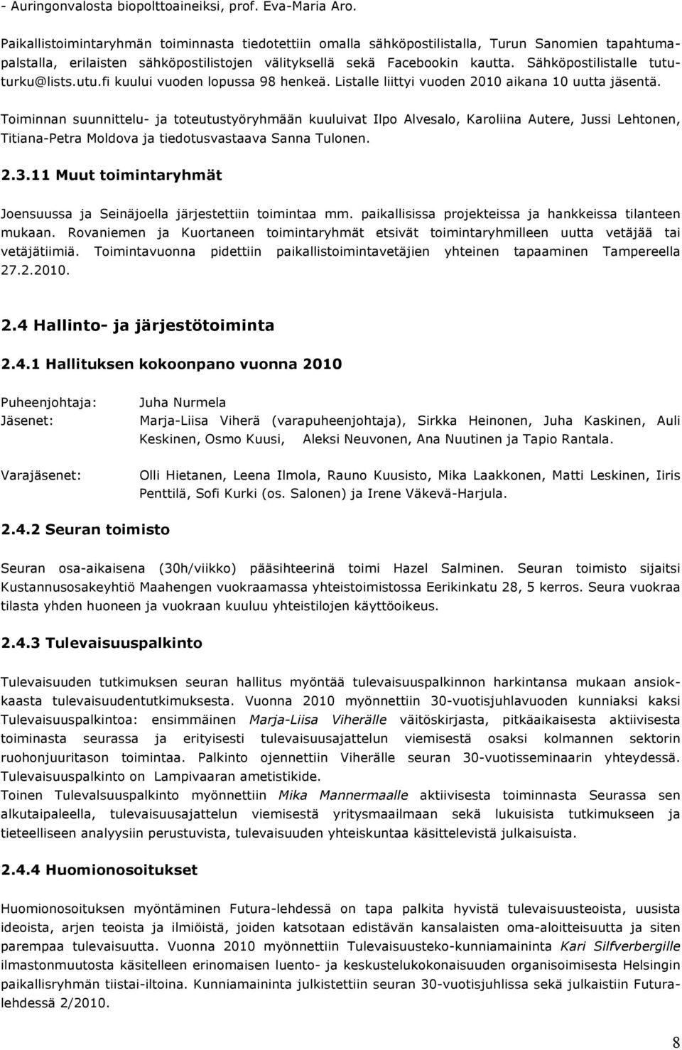 Sähköpostilistalle tututurku@lists.utu.fi kuului vuoden lopussa 98 henkeä. Listalle liittyi vuoden 2010 aikana 10 uutta jäsentä.