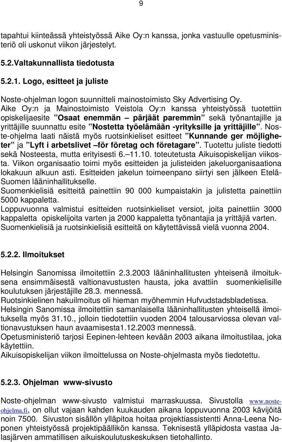 Aike Oy:n ja Mainostoimisto Veistola Oy:n kanssa yhteistyössä tuotettiin opiskelijaesite Osaat enemmän pärjäät paremmin sekä työnantajille ja yrittäjille suunnattu esite Nostetta työelämään