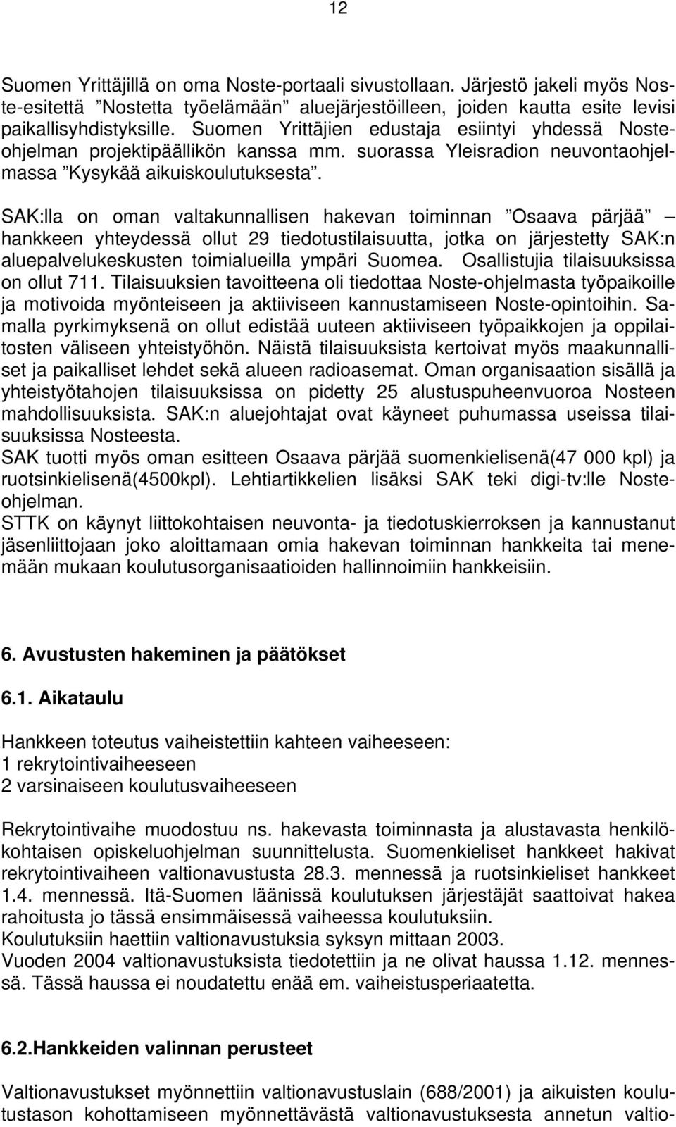 SAK:lla on oman valtakunnallisen hakevan toiminnan Osaava pärjää hankkeen yhteydessä ollut 29 tiedotustilaisuutta, jotka on järjestetty SAK:n aluepalvelukeskusten toimialueilla ympäri Suomea.