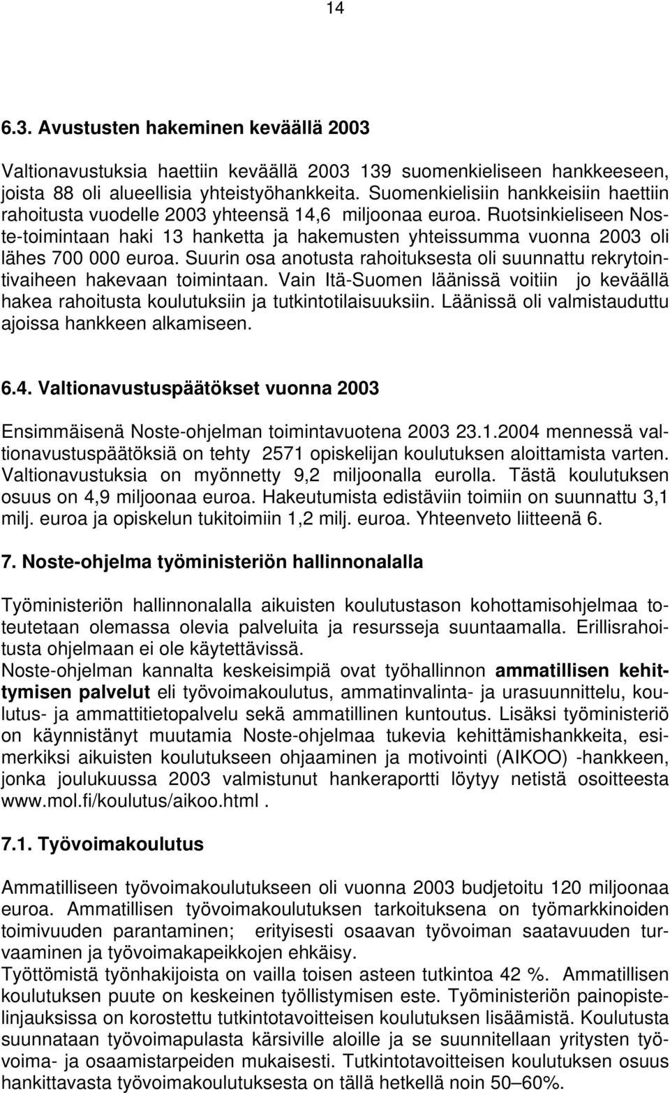 Ruotsinkieliseen Noste-toimintaan haki 13 hanketta ja hakemusten yhteissumma vuonna 2003 oli lähes 700 000 euroa.