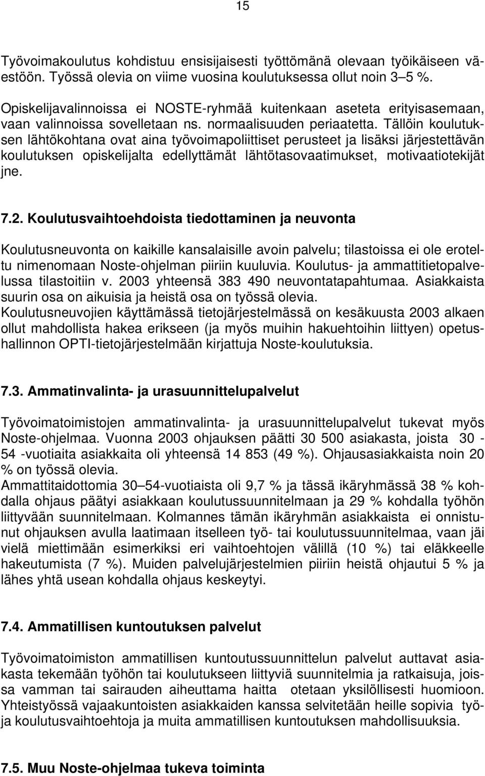 Tällöin koulutuksen lähtökohtana ovat aina työvoimapoliittiset perusteet ja lisäksi järjestettävän koulutuksen opiskelijalta edellyttämät lähtötasovaatimukset, motivaatiotekijät jne. 7.2.