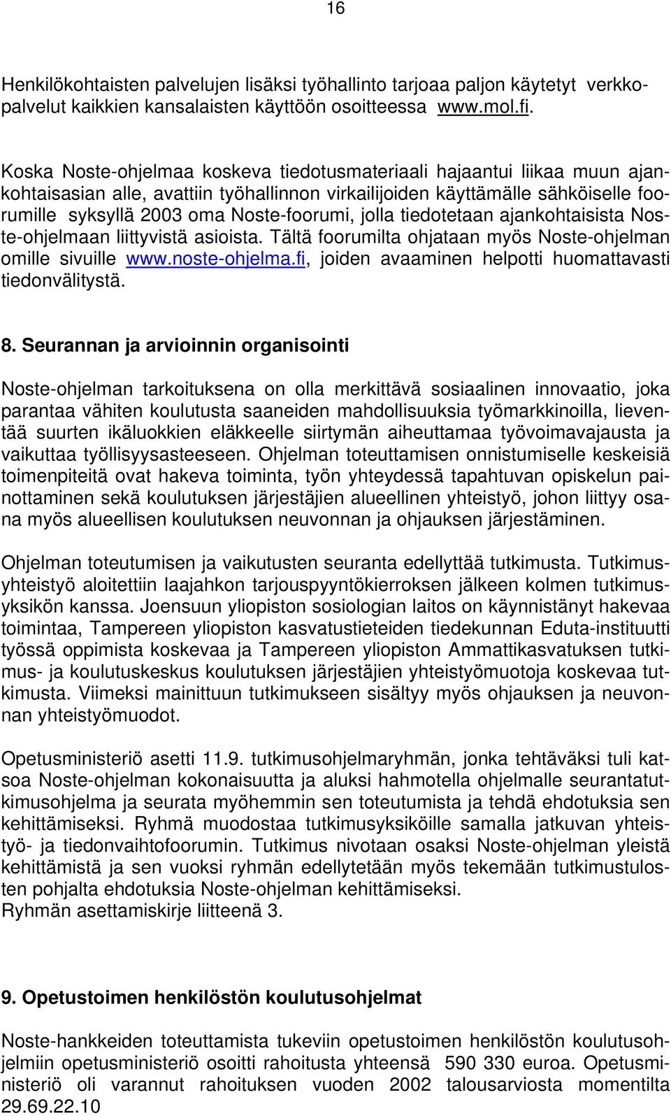 jolla tiedotetaan ajankohtaisista Noste-ohjelmaan liittyvistä asioista. Tältä foorumilta ohjataan myös Noste-ohjelman omille sivuille www.noste-ohjelma.