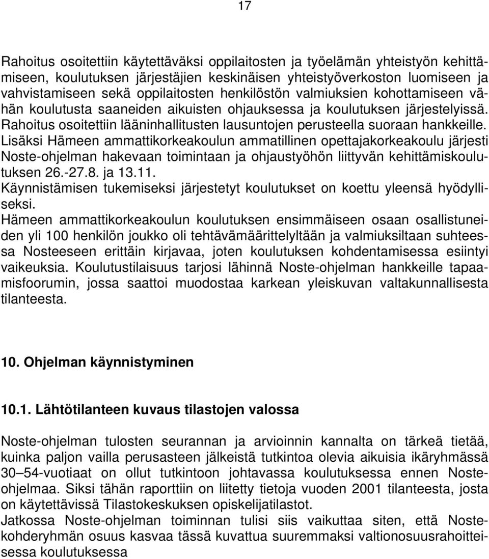 Lisäksi Hämeen ammattikorkeakoulun ammatillinen opettajakorkeakoulu järjesti Noste-ohjelman hakevaan toimintaan ja ohjaustyöhön liittyvän kehittämiskoulutuksen 26.-27.8. ja 13.11.