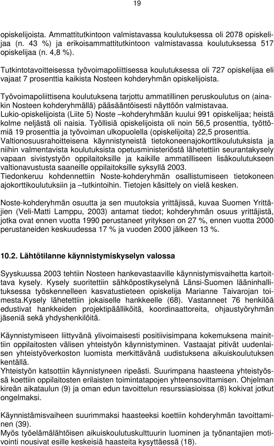 Työvoimapoliittisena koulutuksena tarjottu ammatillinen peruskoulutus on (ainakin Nosteen kohderyhmällä) pääsääntöisesti näyttöön valmistavaa.