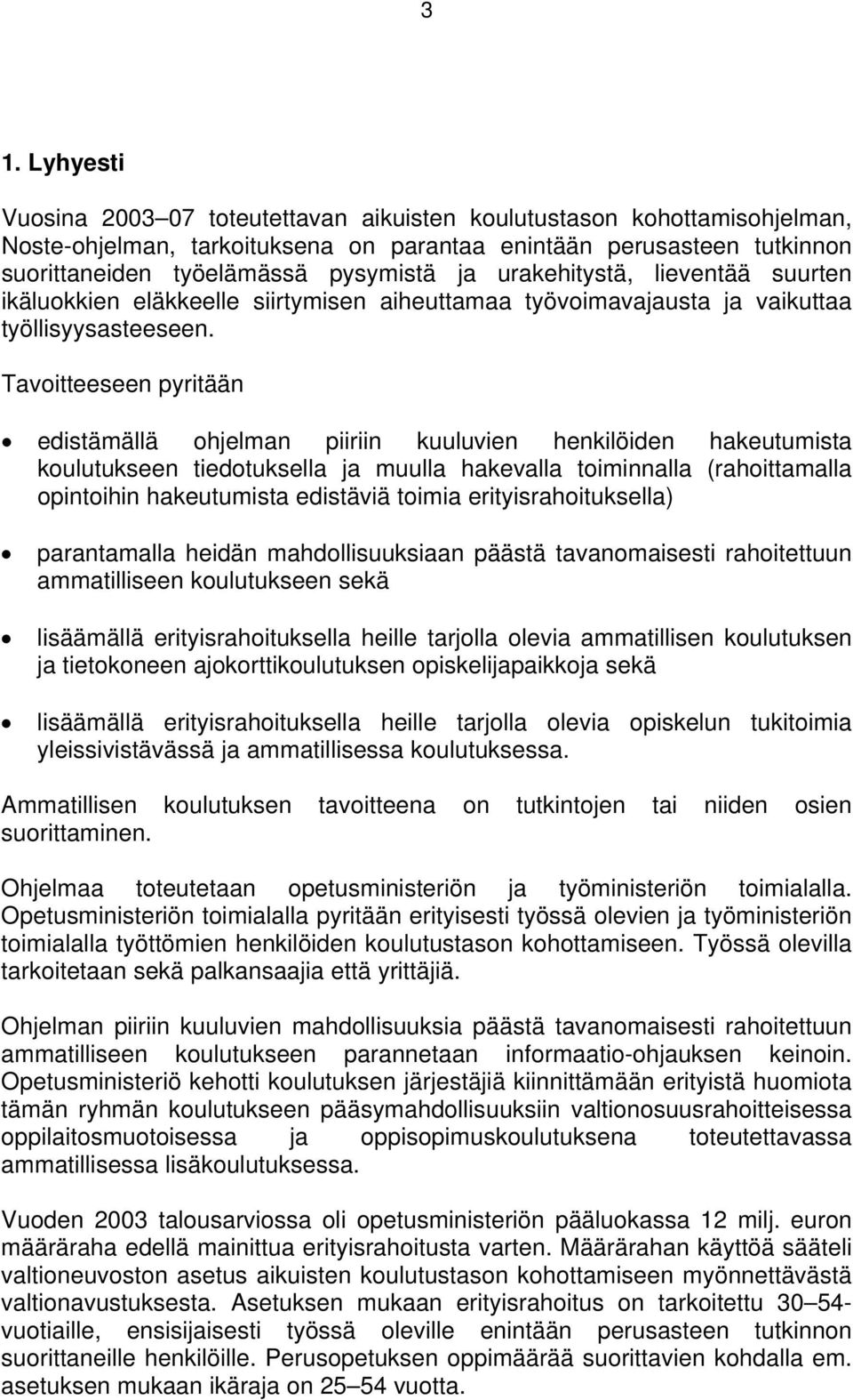 Tavoitteeseen pyritään edistämällä ohjelman piiriin kuuluvien henkilöiden hakeutumista koulutukseen tiedotuksella ja muulla hakevalla toiminnalla (rahoittamalla opintoihin hakeutumista edistäviä