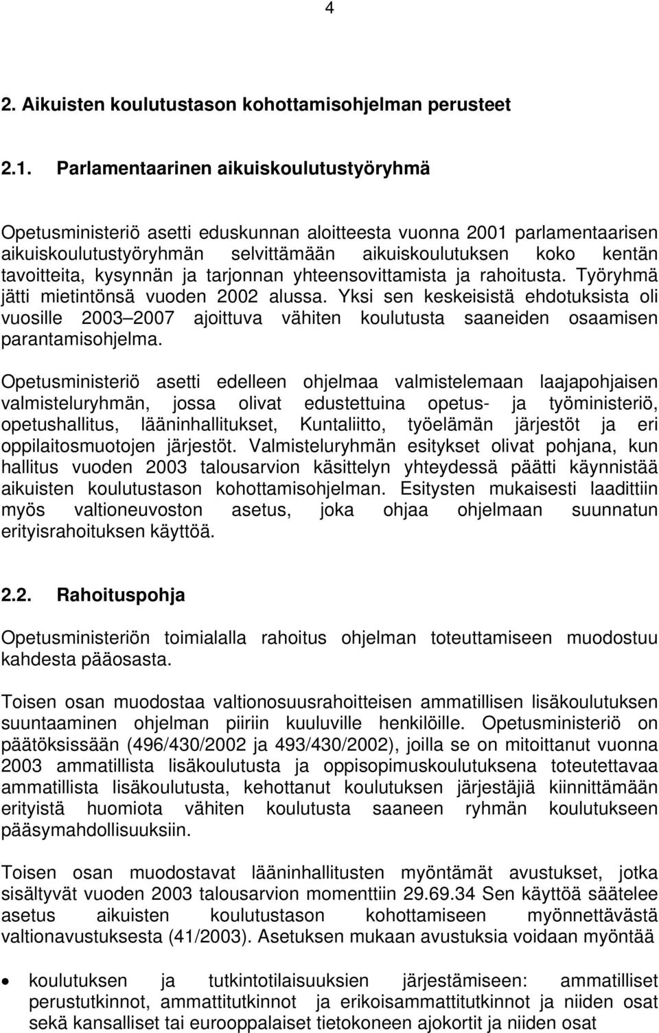 kysynnän ja tarjonnan yhteensovittamista ja rahoitusta. Työryhmä jätti mietintönsä vuoden 2002 alussa.