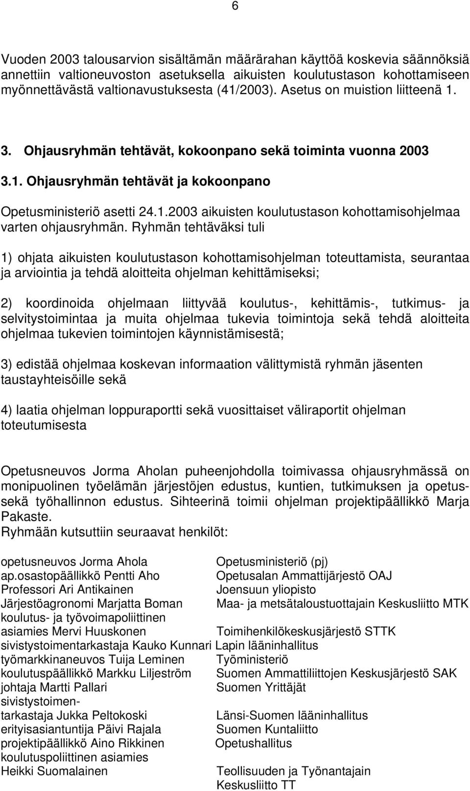 Ryhmän tehtäväksi tuli 1) ohjata aikuisten koulutustason kohottamisohjelman toteuttamista, seurantaa ja arviointia ja tehdä aloitteita ohjelman kehittämiseksi; 2) koordinoida ohjelmaan liittyvää