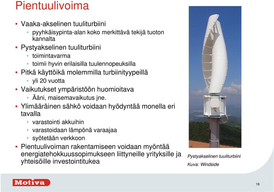 jne. Ylimääräinen sähkö voidaan hyödyntää monella eri tavalla varastointi akkuihin varastoidaan lämpönä varaajaa syötetään verkkoon Pientuulivoiman