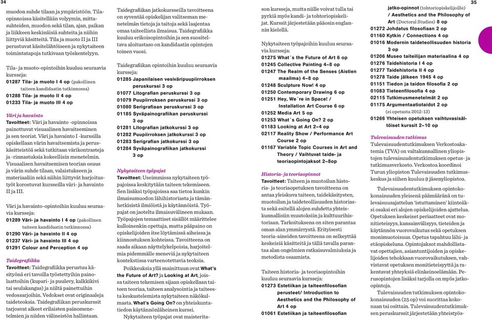 Tila- ja muoto-opintoihin kuuluu seuraavia kursseja: 01287 Tila- ja muoto I 4 op (pakollinen taiteen kandidaatin tutkinnossa) 01288 Tila- ja muoto II 4 op 01233 Tila- ja muoto III 4 op Väri ja