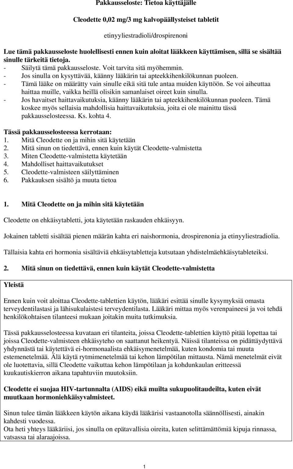 - Tämä lääke on määrätty vain sinulle eikä sitä tule antaa muiden käyttöön. Se voi aiheuttaa haittaa muille, vaikka heillä olisikin samanlaiset oireet kuin sinulla.