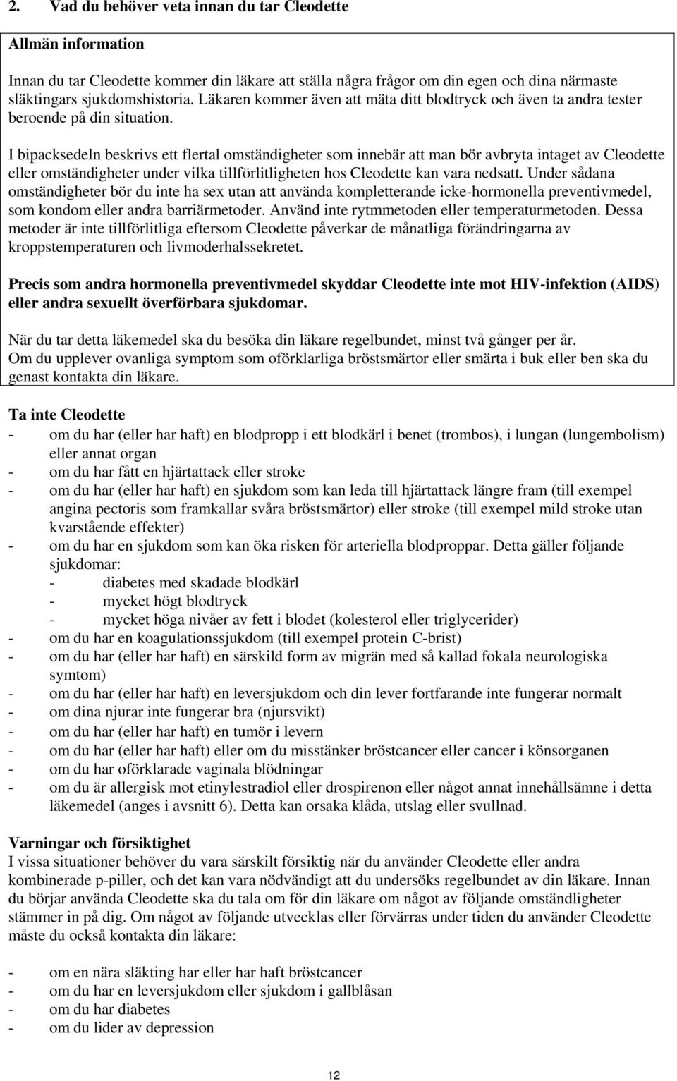 I bipacksedeln beskrivs ett flertal omständigheter som innebär att man bör avbryta intaget av Cleodette eller omständigheter under vilka tillförlitligheten hos Cleodette kan vara nedsatt.