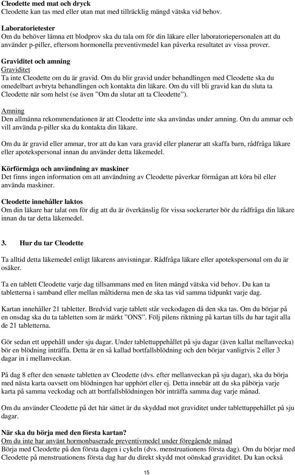 vissa prover. Graviditet och amning Graviditet Ta inte Cleodette om du är gravid. Om du blir gravid under behandlingen med Cleodette ska du omedelbart avbryta behandlingen och kontakta din läkare.