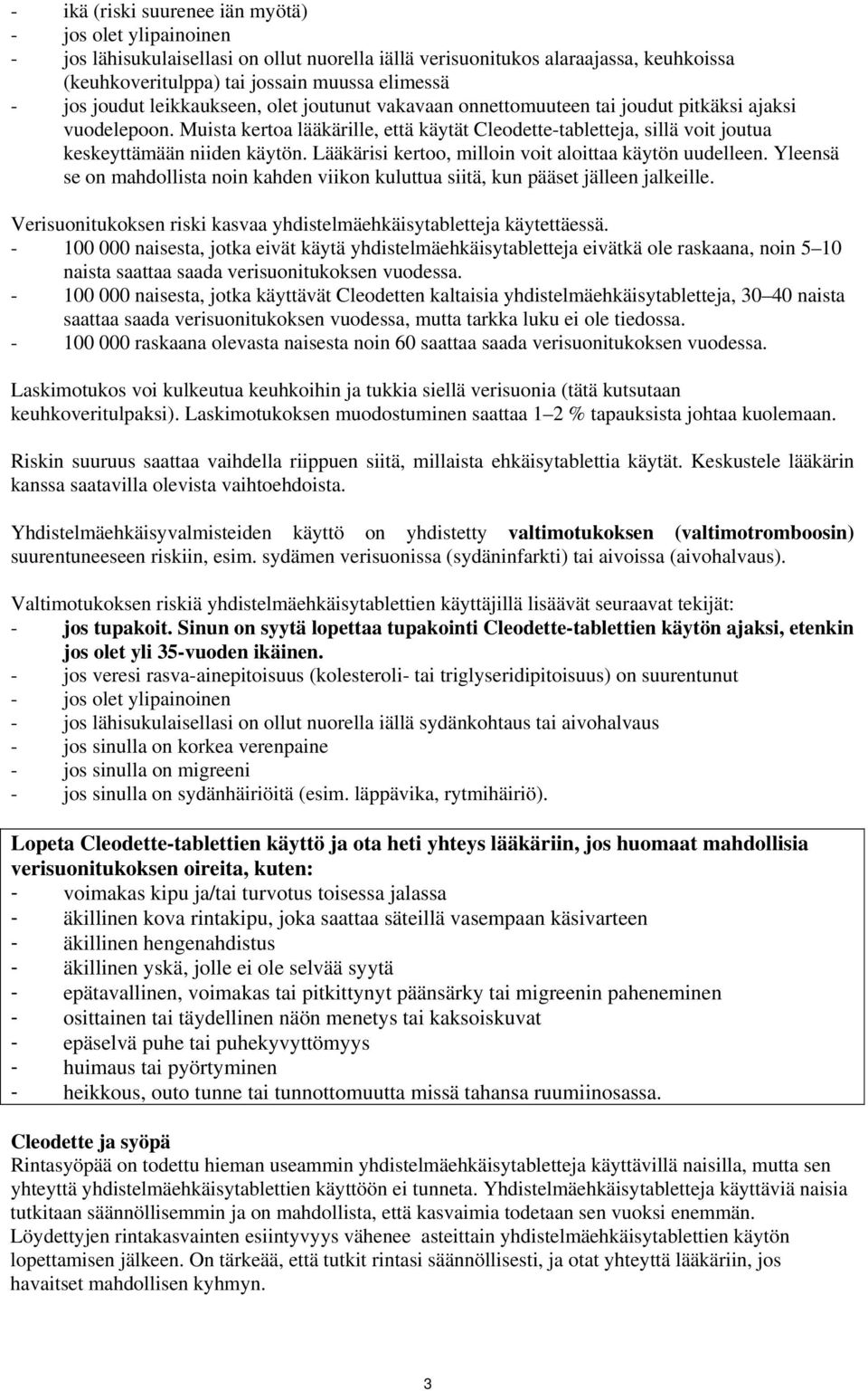 Muista kertoa lääkärille, että käytät Cleodette-tabletteja, sillä voit joutua keskeyttämään niiden käytön. Lääkärisi kertoo, milloin voit aloittaa käytön uudelleen.