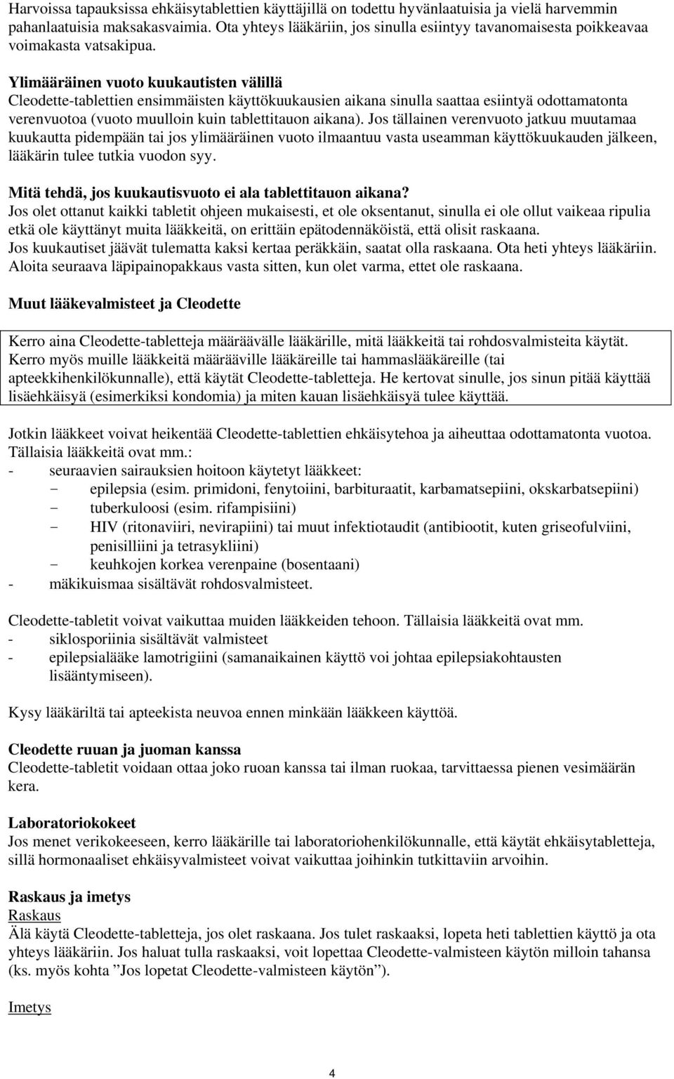 Ylimääräinen vuoto kuukautisten välillä Cleodette-tablettien ensimmäisten käyttökuukausien aikana sinulla saattaa esiintyä odottamatonta verenvuotoa (vuoto muulloin kuin tablettitauon aikana).