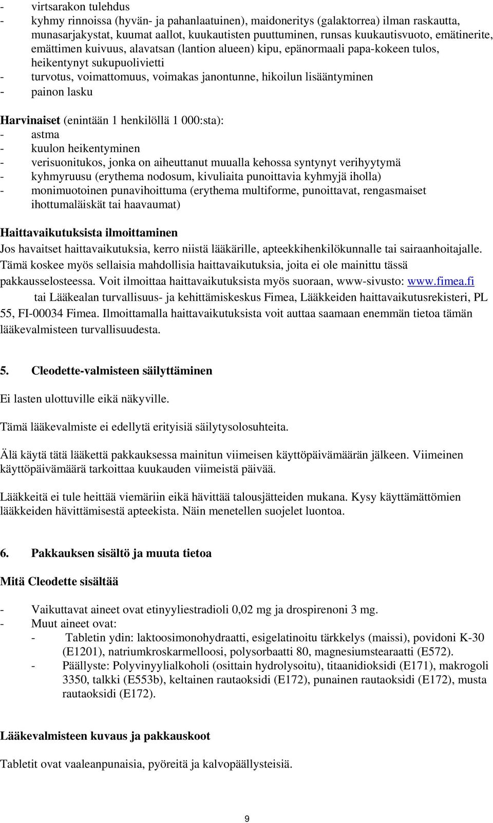 painon lasku Harvinaiset (enintään 1 henkilöllä 1 000:sta): - astma - kuulon heikentyminen - verisuonitukos, jonka on aiheuttanut muualla kehossa syntynyt verihyytymä - kyhmyruusu (erythema nodosum,