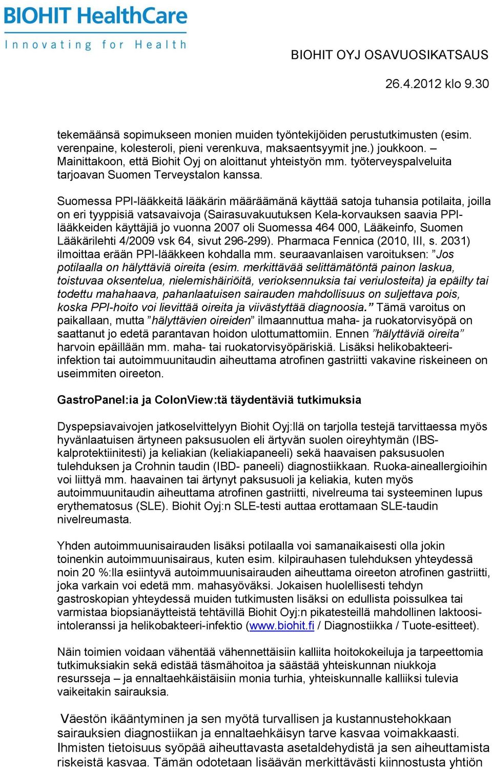 Suomessa PPI-lääkkeitä lääkärin määräämänä käyttää satoja tuhansia potilaita, joilla on eri tyyppisiä vatsavaivoja (Sairasuvakuutuksen Kela-korvauksen saavia PPIlääkkeiden käyttäjiä jo vuonna 2007