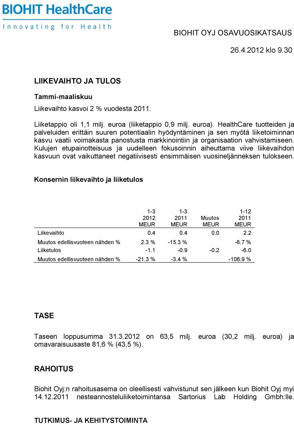 Kulujen etupainotteisuus ja uudelleen fokusoinnin aiheuttama viive liikevaihdon kasvuun ovat vaikuttaneet negatiivisesti ensimmäisen vuosineljänneksen tulokseen.