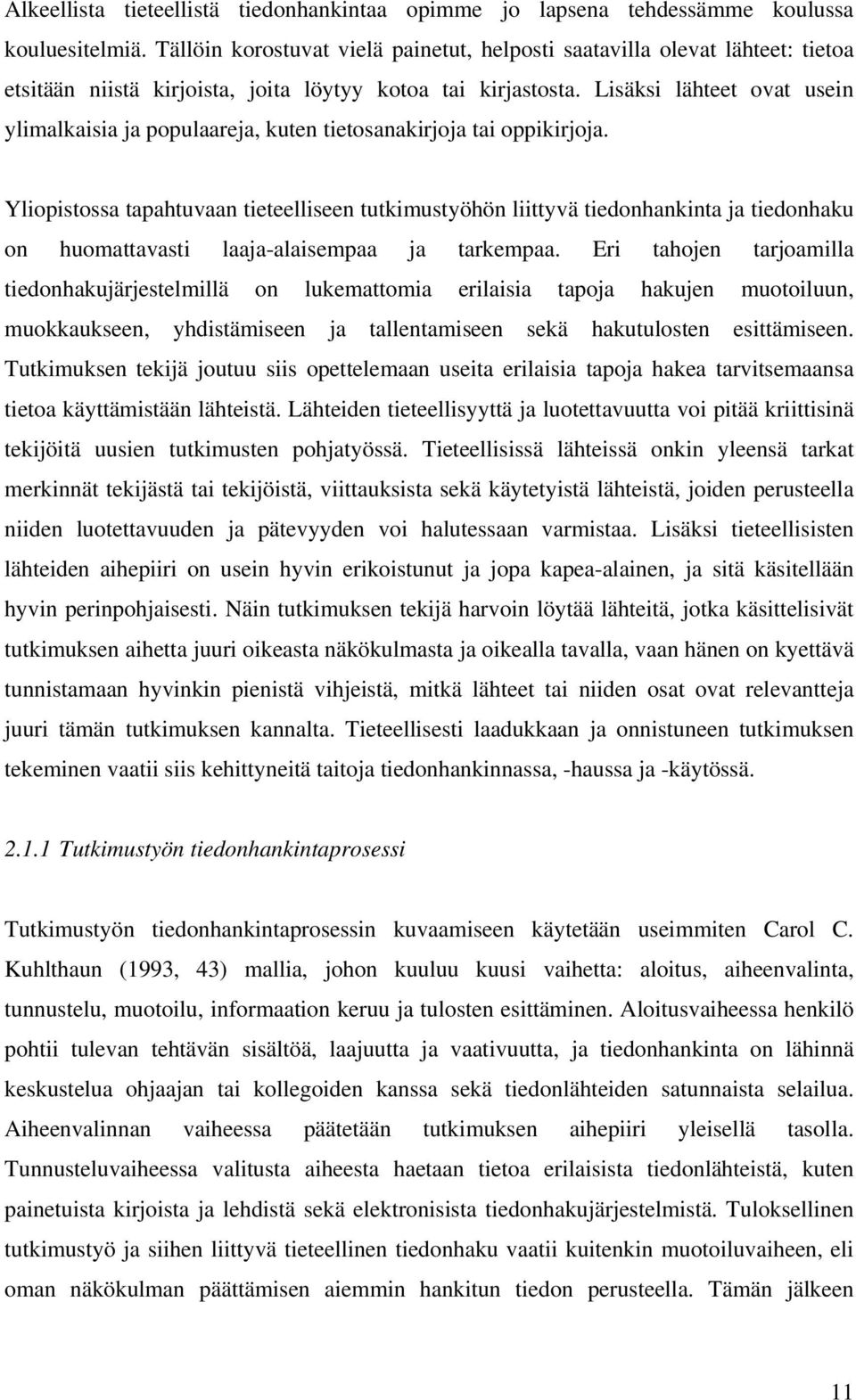 Lisäksi lähteet ovat usein ylimalkaisia ja populaareja, kuten tietosanakirjoja tai oppikirjoja.