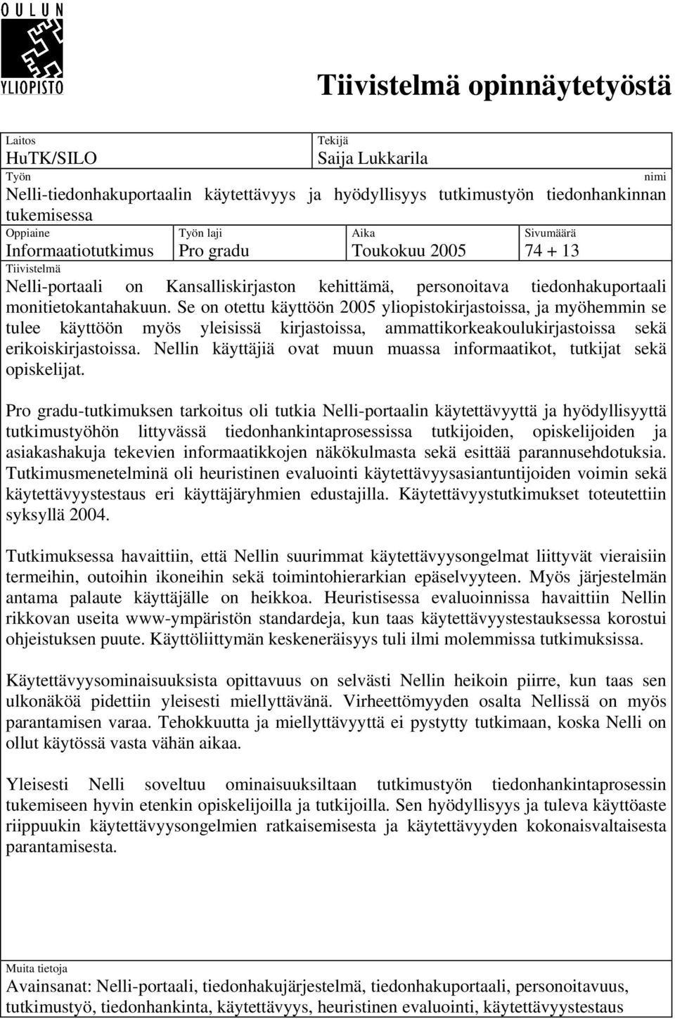 Se on otettu käyttöön 2005 yliopistokirjastoissa, ja myöhemmin se tulee käyttöön myös yleisissä kirjastoissa, ammattikorkeakoulukirjastoissa sekä erikoiskirjastoissa.