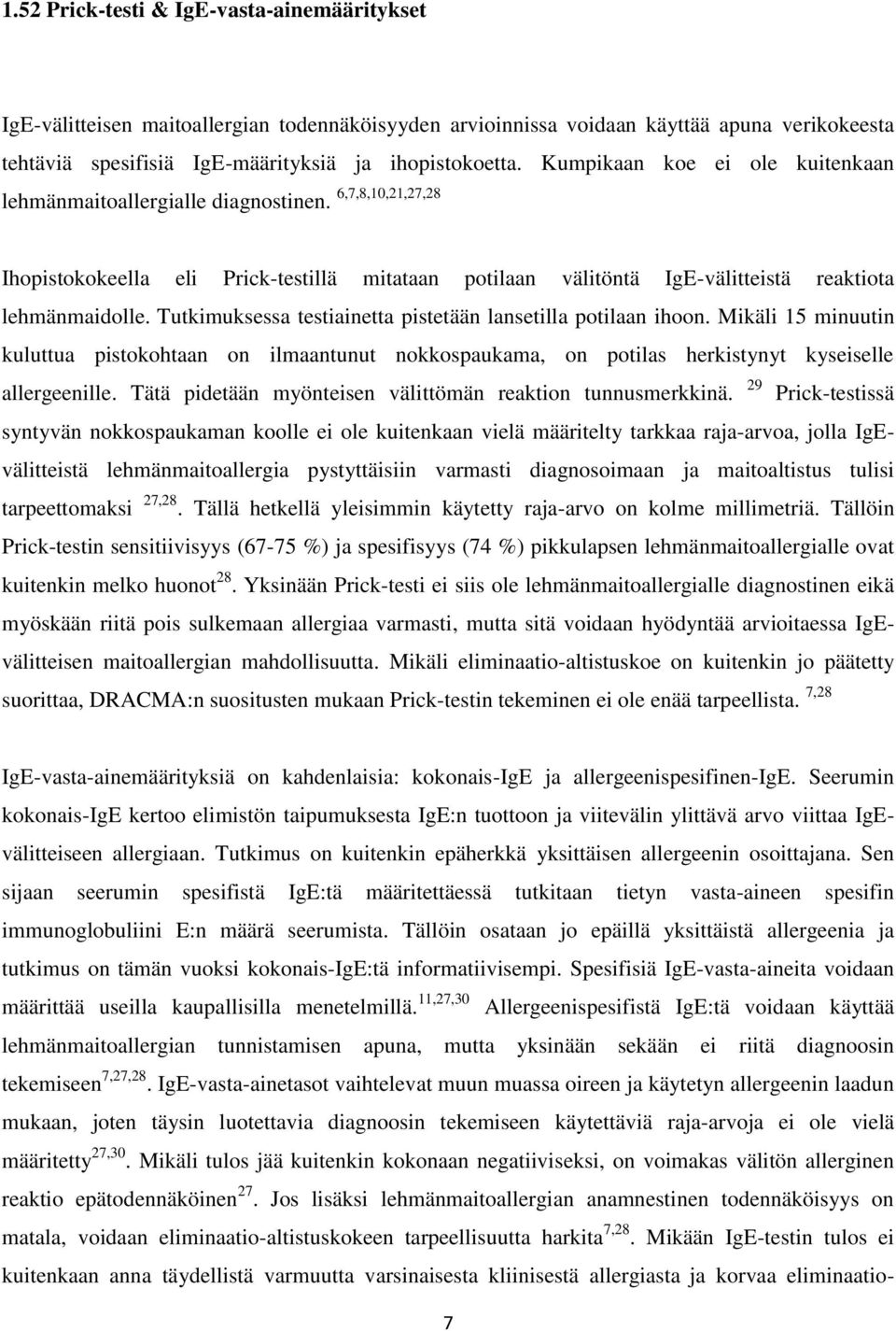 Tutkimuksessa testiainetta pistetään lansetilla potilaan ihoon. Mikäli 15 minuutin kuluttua pistokohtaan on ilmaantunut nokkospaukama, on potilas herkistynyt kyseiselle allergeenille.