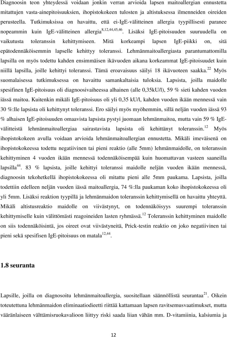 Lisäksi IgE-pitoisuuden suuruudella on vaikutusta toleranssin kehittymiseen. Mitä korkeampi lapsen IgE-piikki on, sitä epätodennäköisemmin lapselle kehittyy toleranssi.