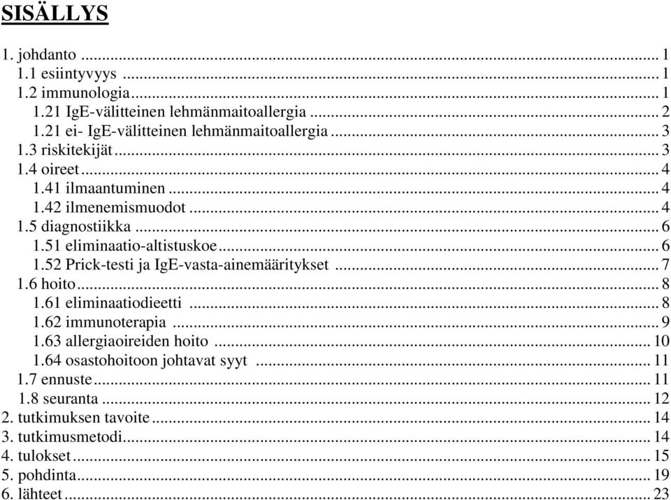 51 eliminaatio-altistuskoe... 6 1.52 Prick-testi ja IgE-vasta-ainemääritykset... 7 1.6 hoito... 8 1.61 eliminaatiodieetti... 8 1.62 immunoterapia... 9 1.